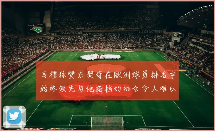 马穆称赞东契奇在欧洲球员排名中始终领先与他搭档的机会令人难以置信
